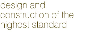 design and construction of the highest standard